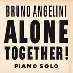 Bruno Angelini ALONE TOGETHER !